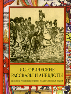 Исторические рассказы и анекдоты из жизни Русских Государей и замечательных людей XVIII-XIX столетий Русский издательский центр