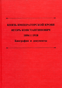 Князь императорской крови Игорь Константинович (1894-1918): Биография и документы / Составитель, автор предисловия, комментариев и биографического справочника Т.А. Лобашкова ООО "Буки Веди"