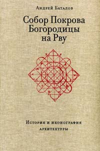Собор Покрова Богородицы на Рву: история и иконография архитектуры Баталов А.Л. Лингва-Ф