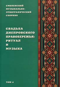 Смоленский музыкально-этнографический сборник. Том 4: Свадьба днепровского правобережья: ритуал и музыка РАМ им. Гнесиных