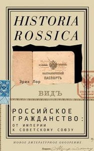Российское гражданство: от империи к Советскому Союзу / Эрик Лор; пер. с англ. М. Семиколенных Лор Э. Новое литературное обозрение