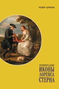 Сентиментальные иконы Лоренса Стерна:«Сентиментальное путешествие по Франции и Италии» и визуальная культура Европы конца XVIII - середины XIX века Ермакова П.Ю. Издательство Европейского университета в Санкт-Петербурге