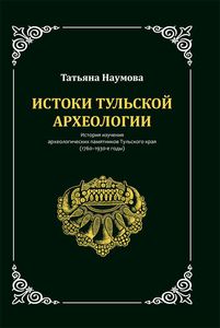 Истоки тульской археологии: История изучения археологических памятников Тульского края (1760-1930-е годы) Наумова Т.В. Куликово поле