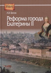 Реформа города Екатерины II (по материалам губерний Центральной России) Белов А.В. Институт российской истории РАН; Центр гуманитарных инициатив