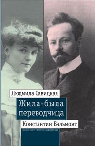 Жила-была переводчица: Людмила Савицкая и Константин Бальмонт Новое литературное обозрение