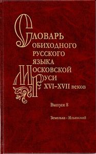 Словарь обиходного русского языка Московской Руси XVI-XVII веков. Выпуск 8. Земелька-Ильинский Наука