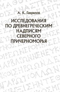 Исследования по древнегреческим надписям Северного Причерноморья Гаврилов А.К. Альянс-Архео