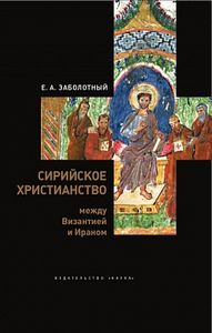 Сирийское христианство между Византией и Ираном Заболотный Е.А. Наука