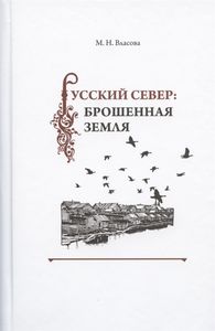 Русский Север: Брошенная земля: Фольклор «несуществующих» деревень (поэзия и проза: особенности и контексты бытования) Власова М.Н. Пушкинский Дом