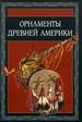 Орнаменты древней Америки Издательство В. Шевчук