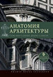 Анатомия архитектуры. Семь книг о логике, форме и смысле Кавтарадзе С. ИД Высшей школы экономики