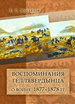 Воспоминания геллявердынца о войне 1877–1878 гг. (Посвящается однополчанам) Мусхелов Е. С Государственная публичная историческая библиотека России